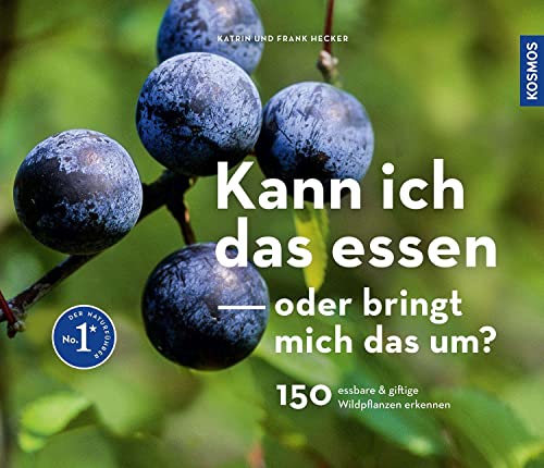 Kann ich das essen oder bringt mich das um?: 150 essbare und giftige Wildpflanzen erkennen von Kosmos