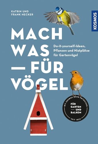 Mach was für Vögel: Do-it-yourself-Ideen, Pflanzen und Nistplätze für Gartenvögel. Für Garten und Balkon. Jede Menge kreative Bau- und Bastelideen: vom Nistkasten bis zu selbst gemachten Meisenknödeln. von Kosmos