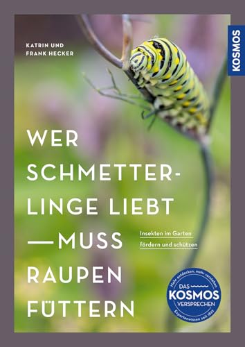 Wer Schmetterlinge liebt, muss Raupen füttern: Insekten im Garten fördern und schützen von Kosmos