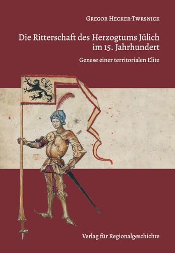 Die Ritterschaft des Herzogtums Jülich im 15. Jahrhundert: Genese einer territorialen Elite (Jülicher Forschungen)