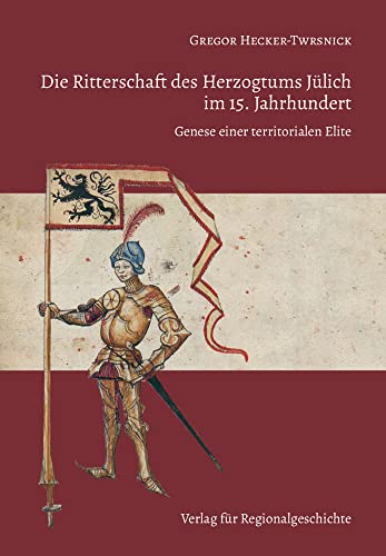 Die Ritterschaft des Herzogtums Jülich im 15. Jahrhundert: Genese einer territorialen Elite (Jülicher Forschungen)