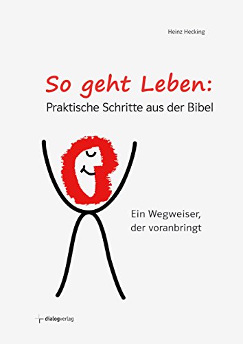 So geht Leben: Praktische Schritte aus der Bibel: Ein Wegweiser, der voranbringt