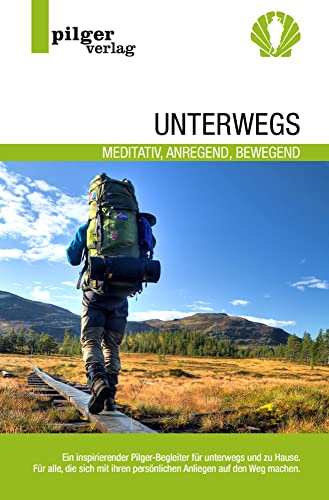 Unterwegs - meditativ, anregend, bewegend: Ein inspirierender Pilgerbegleiter für unterwegs und zu Hause von Pilgerverlag