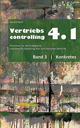 Vertriebscontrolling 4.1: Band 3 Konkretes (Vertriebscontrolling 4.1 - Konkretes)