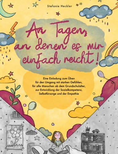 An Tagen, an denen es mir einfach reicht: Übbuch für d. Umgang mit starken Gefühlen, für alle Menschen ab dem Grundschulalter, zur Entwicklung d. Sozialkompetenz, Selbstfürsorge und d. Empathie von Stefanie Heckler