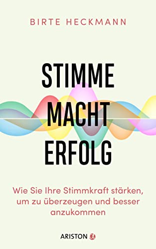 Stimme. Macht. Erfolg.: Wie Sie Ihre Stimmkraft stärken, um zu überzeugen und besser anzukommen