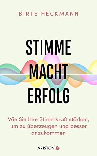 Stimme. Macht. Erfolg.: Wie Sie Ihre Stimmkraft stärken, um zu überzeugen und besser anzukommen