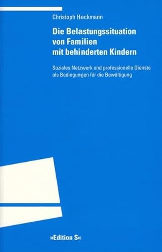 Die Belastungssituation von Familien mit behinderten Kindern: Soziales Netzwerk und professionelle Dienste als Bedingungen für die Bewältigung (Programm "Edition S")