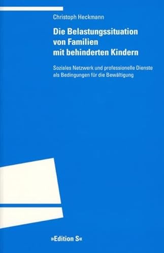 Die Belastungssituation von Familien mit behinderten Kindern: Soziales Netzwerk und professionelle Dienste als Bedingungen für die Bewältigung (Programm "Edition S")