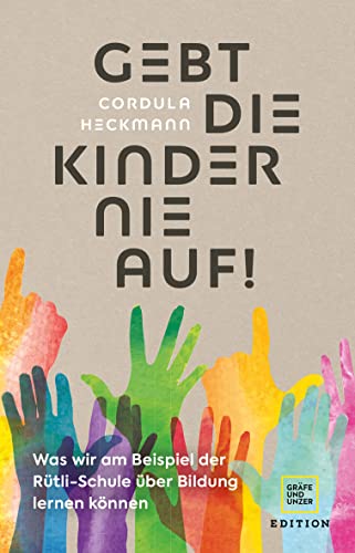 Gebt die Kinder nie auf: Was wir am Beispiel der Rütli-Schule über Bildung lernen können (Edition Familie & Erziehung)