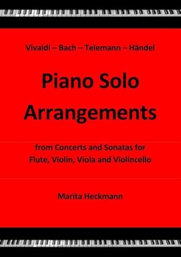 Vivaldi - Bach - Telemann - Händel: Piano Solo Arrangements from Concerts and Sonatas for Flute, Violin, Viola and Violincello von epubli GmbH