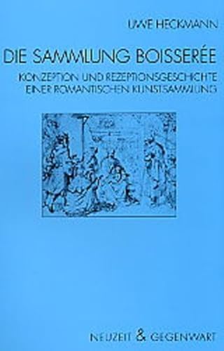Die Sammlung Boisseree: Konzeption und Rezeptionsgeschichte einer romantischen Kunstsammlung zwischen 1804 und 1827 (Neuzeit und Gegenwart)
