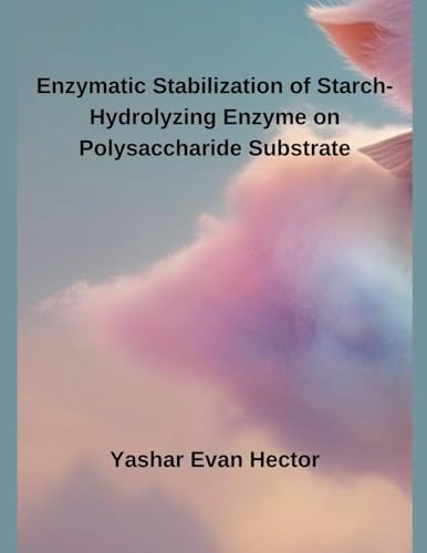 Enzymatic Stabilization of Starch-Hydrolyzing Enzyme on Polysaccharide Substrate Enzymatic Stabilization of Starch-Hydrolyzing Enzyme on Polysaccharide Substrate von Independent Publisher