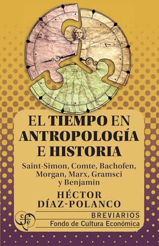 El tiempo en antropología e historia. Saint-Simon, Comte, Bachofen, Morgan, Marx, Gramsci y Benjamin (Spanish Edition) von Fondo de Cultura Económica