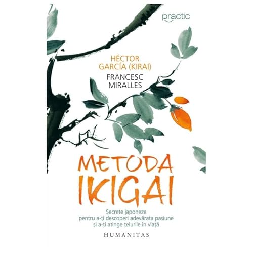 Metoda Ikigai. Secrete Japoneze Pentru A-Ti Descoperi Adevarata Pasiune