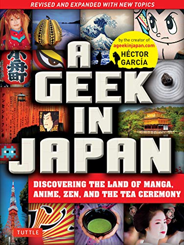 A Geek in Japan: Discovering the Land of Manga, Anime, Zen, and the Tea Ceremony (Revised and Expanded with New Topics) von Tuttle Publishing