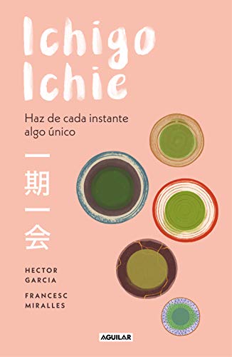 Ichigo-ichie / Savor Every Moment: The Japanese Art of Ichigo-Ichie: Ichigo-ichie / The Book of Ichigo Ichie. The Art of Making the Most of Every ... algo único (Inspiración y creatividad) von Aguilar