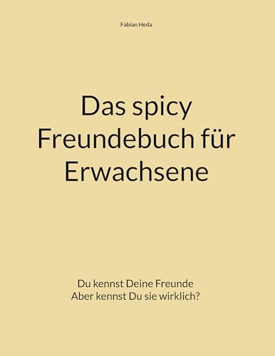 Das spicy Freundebuch für Erwachsene: Du kennst deine Freunde Aber kennst Du sie wirklich? von Book on Demand