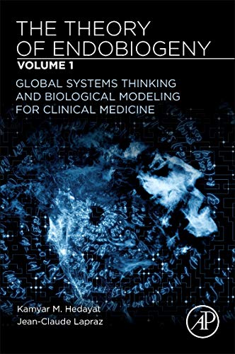 The Theory of Endobiogeny: Volume 1: Global Systems Thinking and Biological Modeling for Clinical Medicine von Academic Press