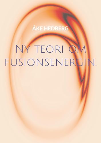 Ny teori om fusionsenergin.: och därmed ny typ av en fungerande Fusions-Reaktor von BoD – Books on Demand – Schweden