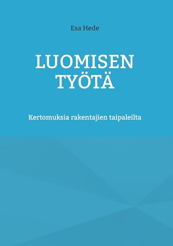Luomisen Työtä: Kertomuksia rakentajien taipaleilta von BoD – Books on Demand – Finnland