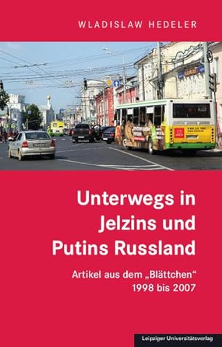 Unterwegs in Jelzins und Putins Russland: Artikel aus dem „Blättchen“ 1998 bis 2007 von Leipziger Uni-Vlg