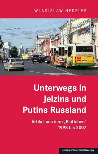 Unterwegs in Jelzins und Putins Russland: Artikel aus dem „Blättchen“ 1998 bis 2007