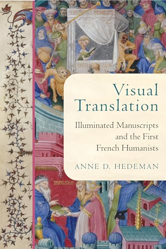 Visual Translation: Illuminated Manuscripts and the First French Humanists (Conway Lectures in Medieval Studies 2013)