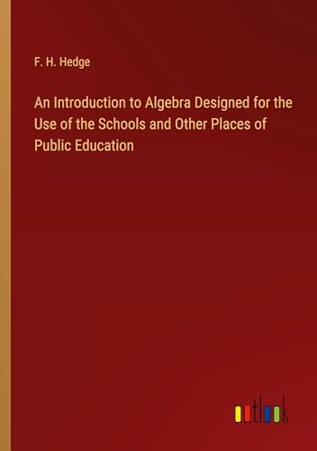 An Introduction to Algebra Designed for the Use of the Schools and Other Places of Public Education von Outlook Verlag