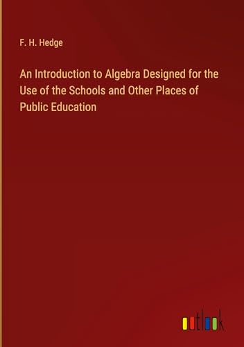 An Introduction to Algebra Designed for the Use of the Schools and Other Places of Public Education von Outlook Verlag