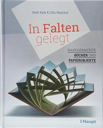 In Falten gelegt: Handgemachte Bücher und Papierobjekte von Haupt Verlag AG