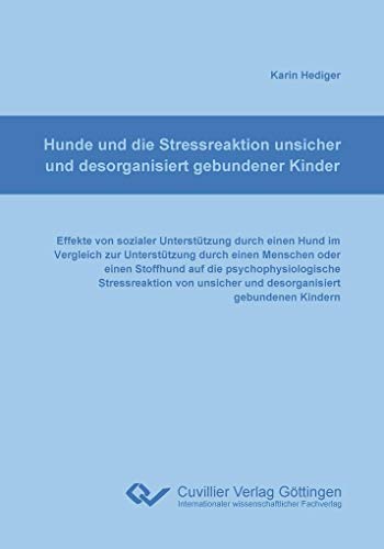 Hunde und die Stressreaktion unsicher und desorganisiert gebundener Kinder: Effekte von sozialer Unterstützung durch einen Hund im Vergleich zur ... unsicher und desorganisiert gebundener Kinder von Cuvillier Verlag