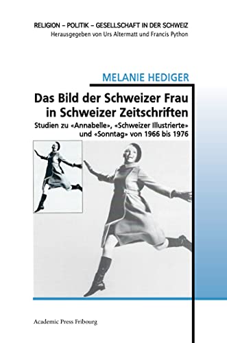 Das Bild der Schweizer Frau in Schweizer Zeitschriften: Studien zu «Annabelle», «Schweizer Illustrierte» und «Sonntag» von 1966 bis 1976 von Academic Press Fribourg