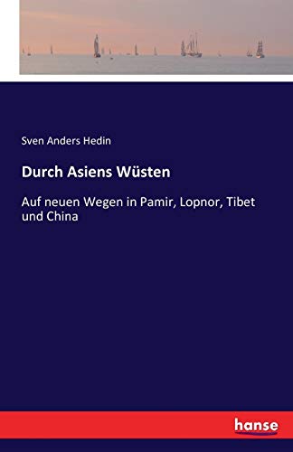 Durch Asiens Wüsten: Auf neuen Wegen in Pamir, Lopnor, Tibet und China