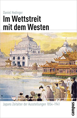 Im Wettstreit mit dem Westen: Japans Zeitalter der Ausstellungen 1854-1941 (Globalgeschichte, 7) von Campus Verlag
