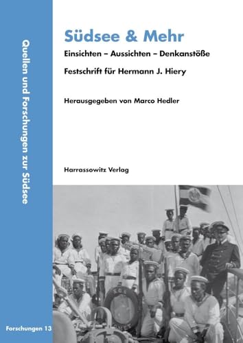 Südsee & Mehr. Einsichten – Aussichten – Denkanstöße: Festschrift für Hermann J. Hiery (Quellen und Forschungen zur Südsee, Reihe B: Forschungen) von Harrassowitz Verlag