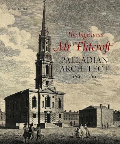 The Ingenious Mr Flitcroft: Palladian Architect 1697-1769 von Lund Humphries Publishers Ltd