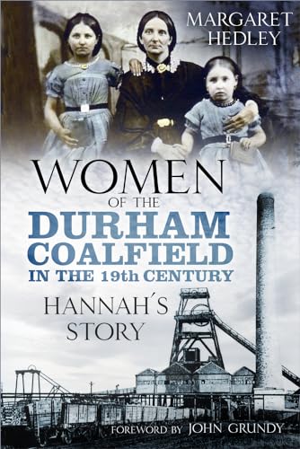 Women of the Durham Coalfield in the 19th Century: Hannah’s Story von History Press