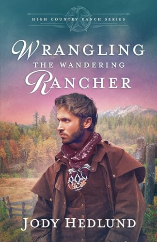 Wrangling the Wandering Rancher: A Sweet Historical Romance (High Country Ranch, Band 4)