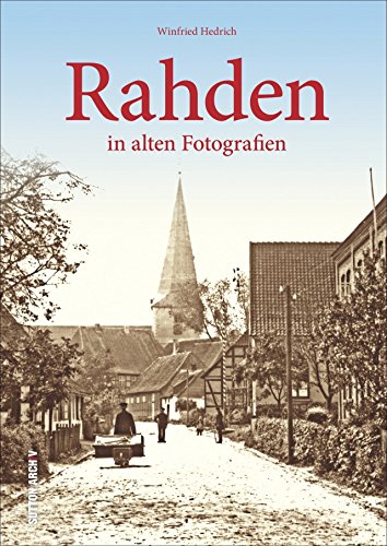 Rahden in alten Fotografien: Bildband mit historischen Bilder aus der Zeit zwischen 1900 und den 1980er-Jahren, die Erinnerungen an das alte Rahden wieder aufleben lassen (Archivbilder)