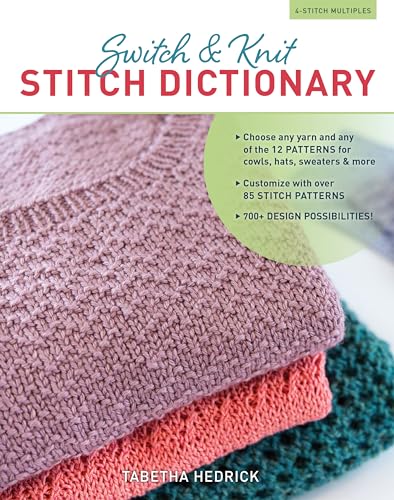 Switch & Knit Stitch Dictionary: Choose Any Yarn and Any of the 12 Patterns for Cowls, Hats, Sweaters & More * Customize with Over 85 Stitch Patterns * 700+ Design Possibilities