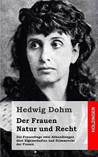 Der Frauen Natur und Recht: Zur Frauenfrage zwei Abhandlungen über Eigenschaften und Stimmrecht der Frauen von CREATESPACE