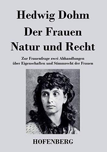 Der Frauen Natur und Recht: Zur Frauenfrage zwei Abhandlungen über Eigenschaften und Stimmrecht der Frauen von Hofenberg