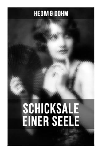 Schicksale einer Seele von Hedwig Dohm: Geschichte einer jungen Frau aus dem 19. Jahrhundert (Gesellschaftsroman) von Musaicum Books