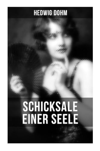 Schicksale einer Seele von Hedwig Dohm: Geschichte einer jungen Frau aus dem 19. Jahrhundert (Gesellschaftsroman)