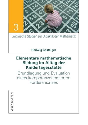 Elementare mathematische Bildung im Alltag der Kindertagesstätte: Grundlegung und Evaluation eines kompetenzorientierten Förderansatzes (Empirische Studien zur Didaktik der Mathematik) von Waxmann Verlag GmbH