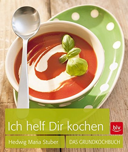 Ich helf Dir kochen: Das Grundkochbuch von BLV ein Imprint von GRÄFE UND UNZER Verlag GmbH