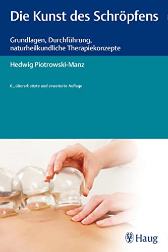 Die Kunst des Schröpfens: Grundlagen, Durchführung, naturheilkundliche Therapiekonzepte