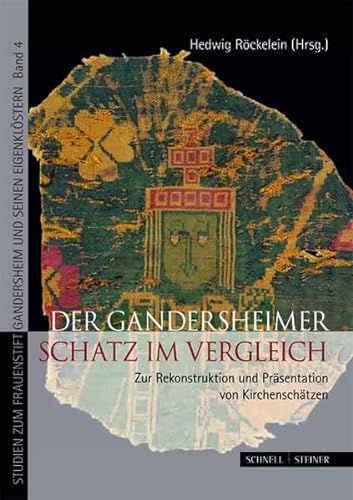 Der Gandersheimer Schatz im Vergleich: Zur Rekonstruktion und Präsentation von Kirchenschätzen (Studien zum Frauenstift Gandersheim und seinen Eigenklöstern, Band 4)
