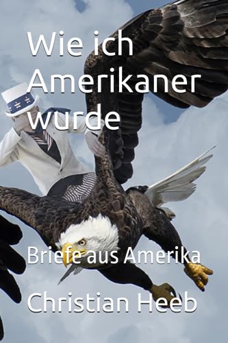 Wie ich Amerikaner wurde: Briefe aus Amerika von Independently published